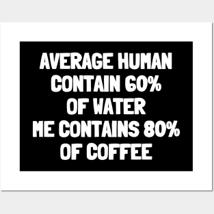 Average human contains 60% of water me contains 80% of coffee Posters and Art